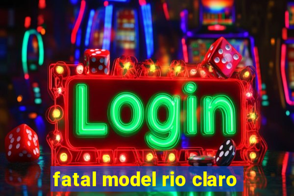 fatal model rio claro-sp